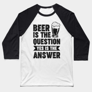 Beer is the question yes is the answer - Funny Beer Sarcastic Satire Hilarious Funny Meme Quotes Sayings Baseball T-Shirt